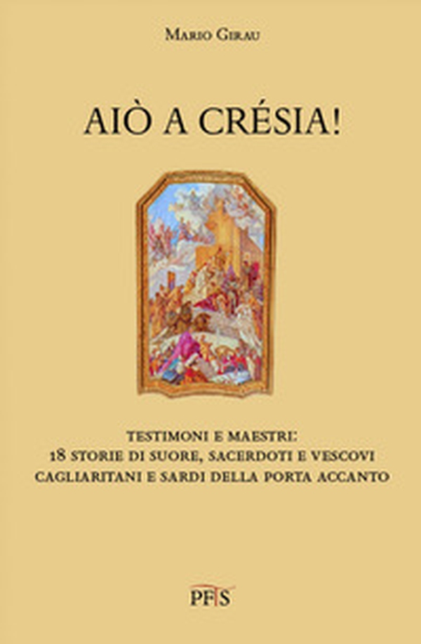 Aiò a crésia! Testimoni e maestri: 18 storie di suore, sacerdoti e vescovi cagliaritani e sardi della porta accanto - Librerie.coop Aiò a crésia! Testimoni e maestri: 18 storie di suore, sacerdoti e vescovi cagliaritani e sardi della porta accanto - Librerie.coop