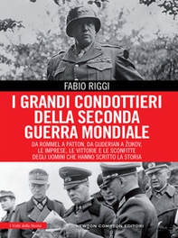 I grandi condottieri della seconda guerra mondiale. Da Rommel a Patton, da Guderian a Zukov, le imprese, le vittorie e le sconfitte degli uomini che hanno scritto la storia - Librerie.coop I grandi condottieri della seconda guerra mondiale. Da Rommel a Patton, da Guderian a Zukov, le imprese, le vittorie e le sconfitte degli uomini che hanno scritto la storia - Librerie.coop