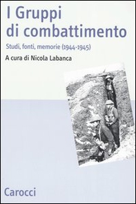 I Gruppi di combattimento. Studi, fonti, memorie (1944-1945). Atti del Convengo (Firenze, 15 aprile 2005) - Librerie.coop