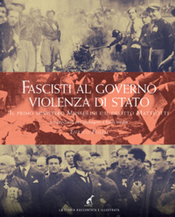 Fascisti al governo. Violenza di stato. Il primo ministero Mussolini e il delitto Matteotti un percorso per immagini e fonti media - Librerie.coop Fascisti al governo. Violenza di stato. Il primo ministero Mussolini e il delitto Matteotti un percorso per immagini e fonti media - Librerie.coop