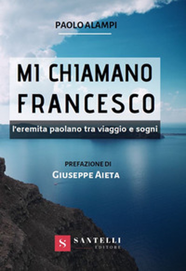 Mi chiamano Francesco. L'eremita paolano tra viaggio e sogni - Librerie.coop Mi chiamano Francesco. L'eremita paolano tra viaggio e sogni - Librerie.coop