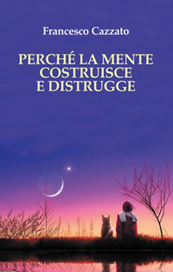 Perché la mente costruisce e distrugge - Librerie.coop Perché la mente costruisce e distrugge - Librerie.coop