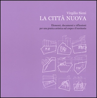 La città nuova. Elementi, documenti e riflessioni per una pratica artistica sul corpo e il territorio - Librerie.coop La città nuova. Elementi, documenti e riflessioni per una pratica artistica sul corpo e il territorio - Librerie.coop