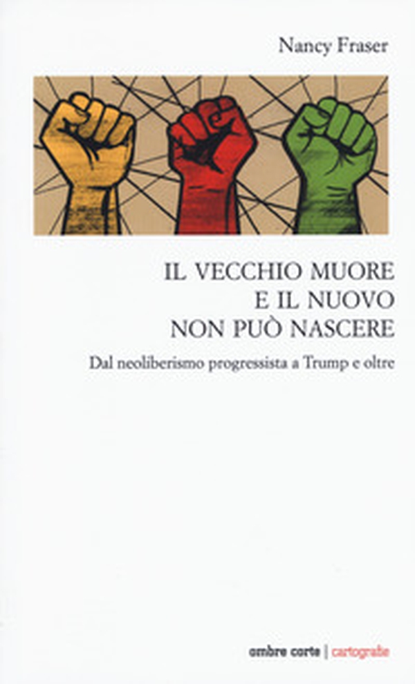 Il vecchio muore e il nuovo non può nascere. Dal neoliberismo progressista a Trump e oltre - Librerie.coop Il vecchio muore e il nuovo non può nascere. Dal neoliberismo progressista a Trump e oltre - Librerie.coop