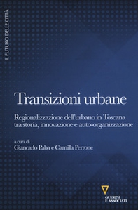 Transizioni urbane. Regionalizzazione dell'urbano in Toscana tra storia, innovazione e auto-organizzazione - Librerie.coop