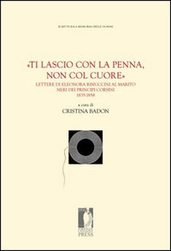 «Ti lascio con la penna, non col cuore». Lettere di Eleonora Rinuccini al marito Neri dei principi Corsini. 1835-1858 - Librerie.coop