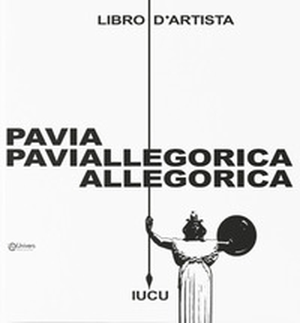 Pavia allegorica. Libro d'artista - Librerie.coop