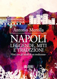 Napoli: leggende, miti e tradizioni. Visti con gli occhi di un tredicenne - Librerie.coop Napoli: leggende, miti e tradizioni. Visti con gli occhi di un tredicenne - Librerie.coop