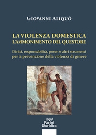 La violenza domestica. L'ammonimento del questore. Diritti, responsabilità, poteri e altri strumenti per la prevenzione della violenza di genere - Librerie.coop