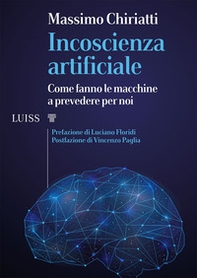 Incoscienza artificiale. Come fanno le macchine a prevedere per noi - Librerie.coop
