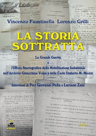 La storia sottratta. La Grande Guerra e l'Ufficio Storiografico della mobilitazione industriale nell'Archivio Gioacchino Volpe e nelle Carte Umberto M. Miozzi - Librerie.coop La storia sottratta. La Grande Guerra e l'Ufficio Storiografico della mobilitazione industriale nell'Archivio Gioacchino Volpe e nelle Carte Umberto M. Miozzi - Librerie.coop