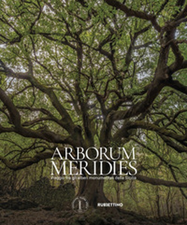 Arborum meridies. Viaggio fra gli alberi monumentali della Sicilia - Librerie.coop