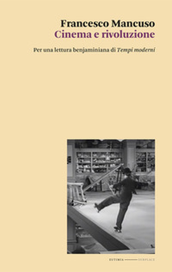 Cinema e rivoluzione. Per una lettura benjaminiana di «Tempi moderni» - Librerie.coop Cinema e rivoluzione. Per una lettura benjaminiana di «Tempi moderni» - Librerie.coop