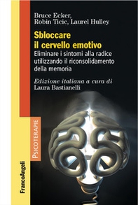 Sbloccare il cervello emotivo. Eliminare i sintomi alla radice utilizzando il riconsolidamento della memoria - Librerie.coop Sbloccare il cervello emotivo. Eliminare i sintomi alla radice utilizzando il riconsolidamento della memoria - Librerie.coop