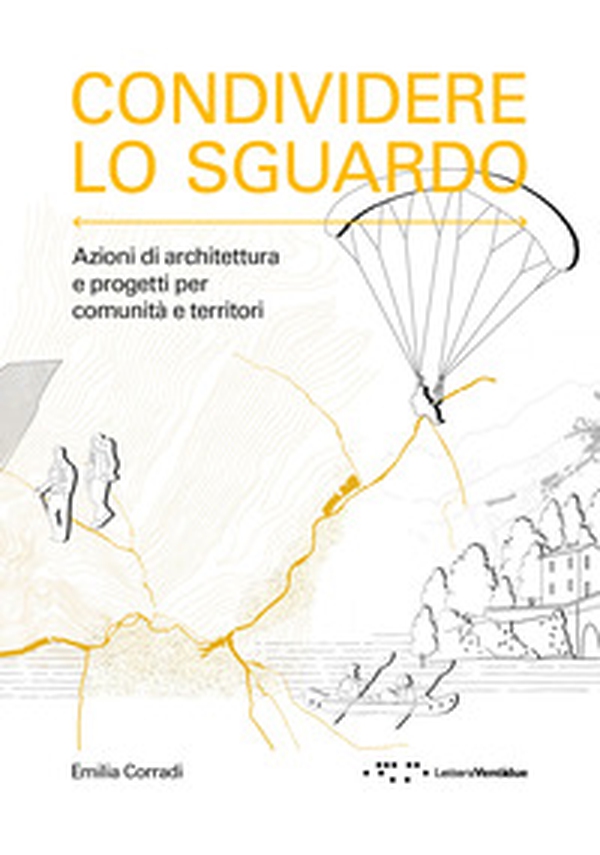 Condividere lo sguardo. Azioni di architettura e progetti per comunità e territori - Librerie.coop Condividere lo sguardo. Azioni di architettura e progetti per comunità e territori - Librerie.coop