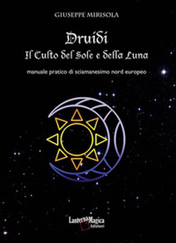 Druidi. Il culto del sole e della luna. Manuale pratico di sciamanesimo nord europeo - Librerie.coop
