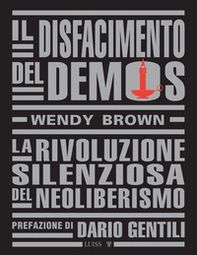 Il disfacimento del demos. La rivoluzione silenziosa del neoliberismo - Librerie.coop