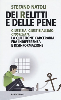 Dei relitti e delle pene. Giustizia, giustizialismo, giustiziati. La questione carceraria fra indifferenza e disinformazione - Librerie.coop