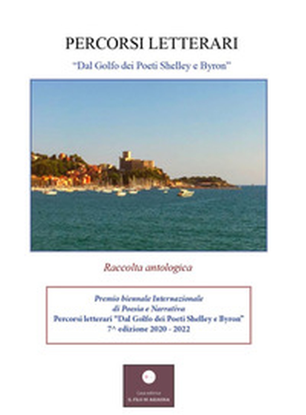 Percorsi letterari... «Dal Golfo dei Poeti Shelley e Byron, alla Val di Vara». Premio biennale internazionale di poesia e narrativa - Librerie.coop Percorsi letterari... «Dal Golfo dei Poeti Shelley e Byron, alla Val di Vara». Premio biennale internazionale di poesia e narrativa - Librerie.coop