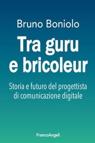 Tra guru e bricoleur. Storia e futuro del progettista di comunicazione digitale - Librerie.coop