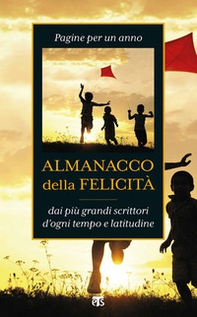 Almanacco della felicità. Pagine per un anno dai più grandi scrittori d'ogni tempo e latitudine - Librerie.coop