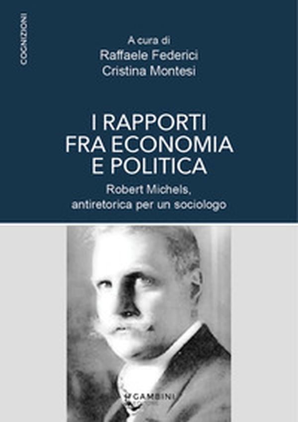 I rapporti fra economia e politica. Robert Michels, antiretorica per un sociologo - Librerie.coop I rapporti fra economia e politica. Robert Michels, antiretorica per un sociologo - Librerie.coop