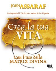 Crea la tua vita. Con l'uso della matrix divina - Librerie.coop