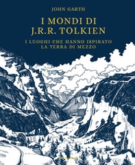 I mondi di J.R.R. Tolkien. I luoghi che hanno ispirato la Terra di Mezzo - Librerie.coop