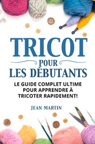 Tricot pour les débutants. Le guide complet ultime pour apprendre à tricoter rapidement! - Librerie.coop
