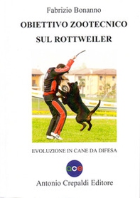 Obiettivo zootecnico sul rottweiler. Evoluzione in cane da difesa - Librerie.coop