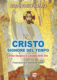 Cristo, Signore del tempo. Anno liturgico e liturgia delle ore - Librerie.coop