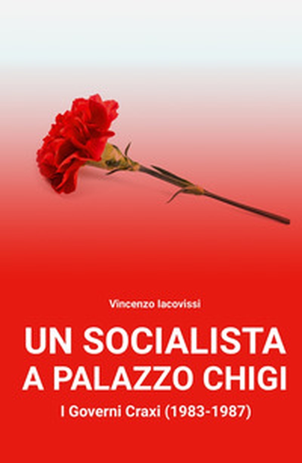 Un socialista a Palazzo Chigi. I governi Craxi (1983-1987) - Librerie.coop Un socialista a Palazzo Chigi. I governi Craxi (1983-1987) - Librerie.coop