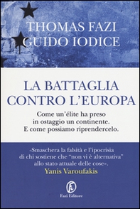 La battaglia contro l'Europa. Come un'élite ha preso in ostaggio un continente. E come possiamo riprendercelo - Librerie.coop