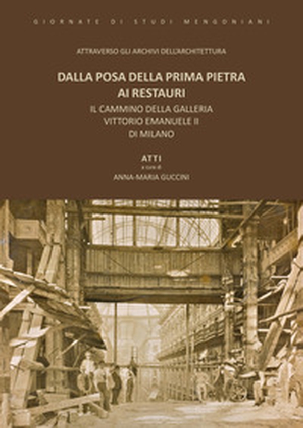 Dalla posa della prima pietra ai restauri. Il cammino della Galleria Vittorio Emanuele II di Milano - Librerie.coop Dalla posa della prima pietra ai restauri. Il cammino della Galleria Vittorio Emanuele II di Milano - Librerie.coop