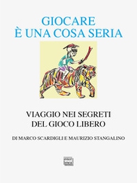 Giocare è una cosa seria. Viaggio nei segreti del gioco libero - Librerie.coop