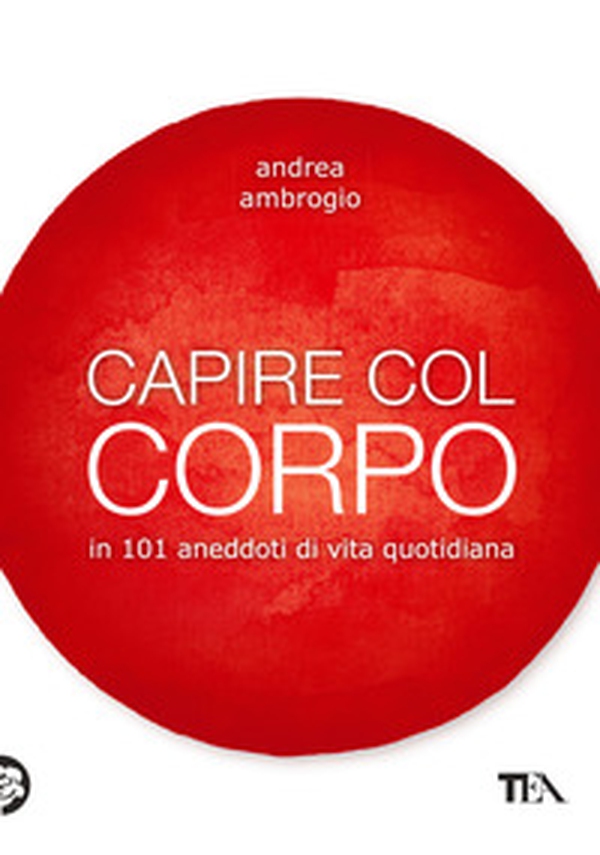 Capire col corpo in 101 aneddoti di vita quotidiana - Librerie.coop Capire col corpo in 101 aneddoti di vita quotidiana - Librerie.coop