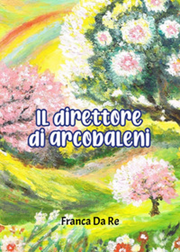 Il direttore di arcobaleni - Librerie.coop Il direttore di arcobaleni - Librerie.coop