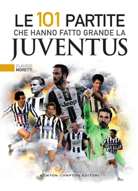 Le 101 partite che hanno fatto grande la Juventus - Librerie.coop Le 101 partite che hanno fatto grande la Juventus - Librerie.coop