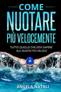 Come nuotare più velocemente. Tutto quello che devi sapere sul nuoto più veloce - Librerie.coop