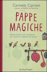 Pappe magiche. Ricette, favole e altri incantesimi per stuzzicare l'appetito dei piccoli - Librerie.coop