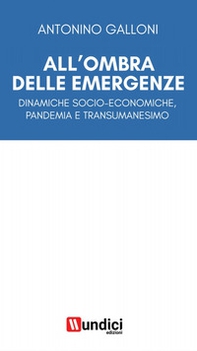 All'ombra delle emergenze. Dinamiche socio-economiche, pandemia e transumanesimo - Librerie.coop