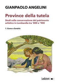 Province della tutela. Studi sulla conservazione del patrimonio artistico in Lombardia tra '800 e '900 - Vol. 1 - Librerie.coop