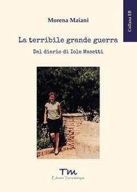 La terribile grande guerra. Dal diario di Iole Masetti - Librerie.coop