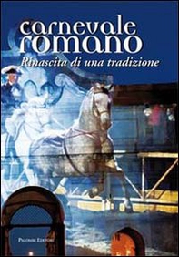 Carnevale romano. Rinascita di una tradizione - Librerie.coop