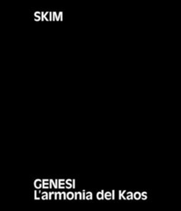 Skim. Genesi. L'armonia del Kaos. Ediz. italiane e inglese - Librerie.coop Skim. Genesi. L'armonia del Kaos. Ediz. italiane e inglese - Librerie.coop