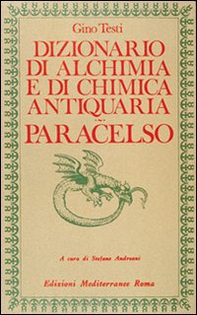 Dizionario di alchimia e di chimica farmaceutica antiquaria. Dalla ricerca dell'oro filosofale all'arte spagirica di Paracelso - Librerie.coop