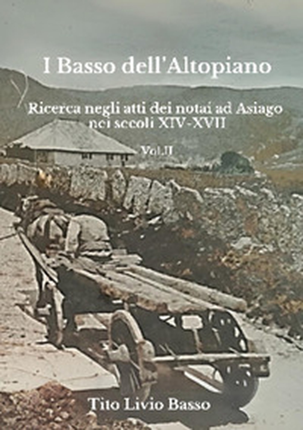 I Basso dell'Altopiano. Ricerca negli atti dei notai ad Asiago nei secoli XIV-XVII - Vol. 2 - Librerie.coop I Basso dell'Altopiano. Ricerca negli atti dei notai ad Asiago nei secoli XIV-XVII - Vol. 2 - Librerie.coop