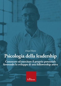 Psicologia della leadership. Conoscere ed esercitare il proprio potenziale favorendo lo sviluppo di una followership attiva - Librerie.coop