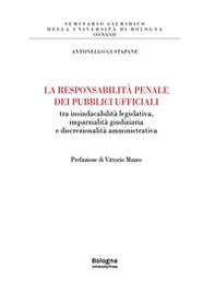 La responsabilità penale dei pubblici ufficiali tra insindacabilità legislativa, imparzialità giudiziaria e discrezionalità amministrativa - Librerie.coop