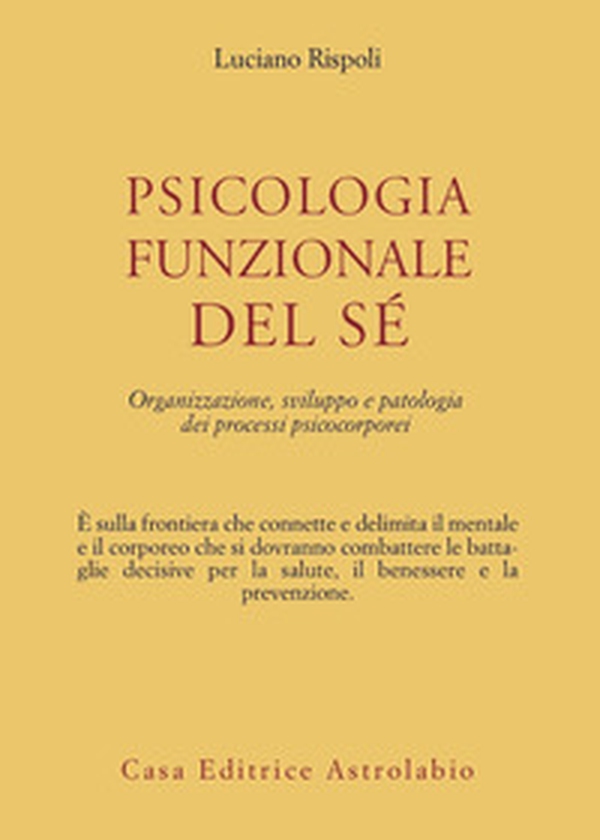 Psicologia funzionale del sé. Organizzazione, sviluppo e patologia dei processi psicocorporei - Librerie.coop